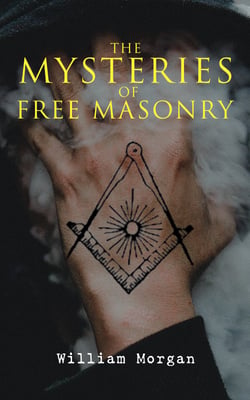 The Mysteries of Free Masonry - Exposing Masonic Secrets &amp; Degrees of the Order