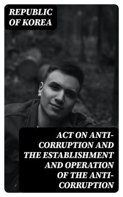 Act on Anti-Corruption and the Establishment and Operation of the Anti-Corruption - Civil Rights Commission of the Republic of Korea