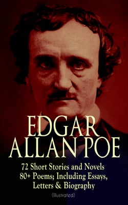 EDGAR ALLAN POE: 72 Short Stories and Novels &amp; 80+ Poems; Including Essays, Letters &amp; Biography (Illustrated)