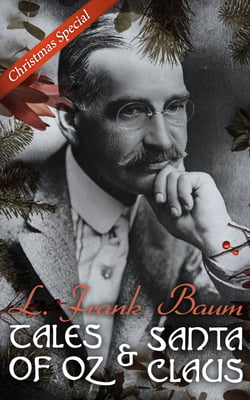 Tales of Oz &amp; Santa Claus - L. Frank Baum Christmas Special - The Life and Adventures of Santa Claus, A Kidnapped Santa Claus &amp; The Wonderful Wizard of Oz