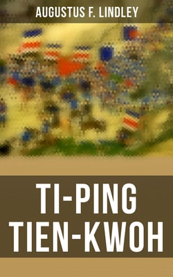 Ti-Ping Tien-Kwoh - The History of the Ti-Ping Revolution