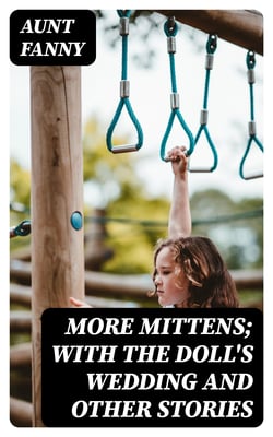 More Mittens; with The Doll's Wedding and Other Stories - Being the third book of the series