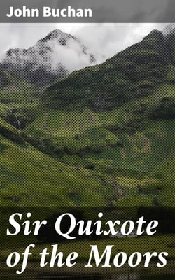 Sir Quixote of the Moors - Being some account of an episode in the life of the Sieur de Rohaine