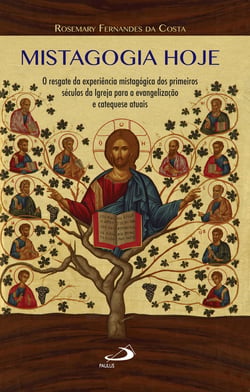 Mistagogia hoje - O resgate da experiência mistagógica dos primeiros séculos da Igreja para a evangelização e catequese atuais