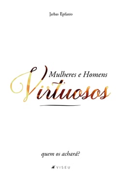 Mulheres e homens virtuosos - quem os achará?