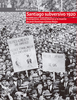 Santiago subversivo 1920 - Anarquistas, universitarios y la muerte de José Domingo Gómez Rojas