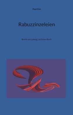 Rabuzzinzeleien - Briefe an Ludwig, sechstes Buch