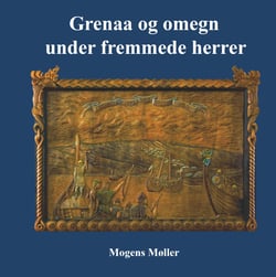 Grenaa og omegn under fremmede herrer - Herremænd, konger, krige, oprør, præster og klostre