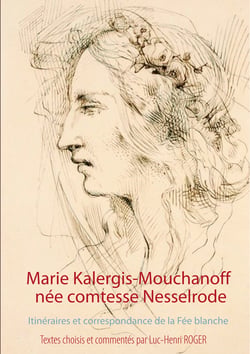 Marie Kalergis-Mouchanoff, née Nesselrode - Itinéraires et correspondance de la Fée blanche