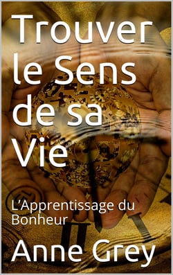 Trouver le sens de sa vie - L'apprentissage du bonheur