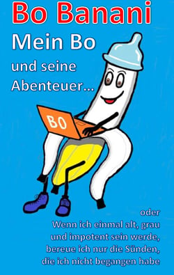 Bo Banani - Mein Bo und seine Abenteuer - oder Wenn ich einmal alt, grau und impotent sein werde, bereue ich nur die Sünden, die ich nicht begangen habe