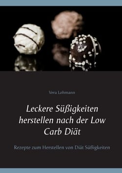 Leckere Süßigkeiten herstellen nach der Low Carb Diät - Rezepte zum Herstellen von Diät Süßigkeiten