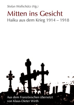 Mitten ins Gesicht - Haiku aus dem Krieg 1914-1918
