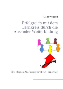 Erfolgreich mit dem Lernkreis durch die Aus- oder Weiterbildung - Das stärkste Werkzeug für Ihren Lernerfolg