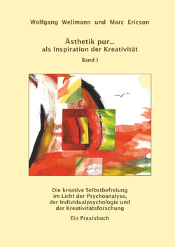 Ästhetik pur ... als Inspiration der Kreativität   Band I - Die kreative Selbstbefreiung im Licht der Psychoanalyse, der Individualpsychologie und der Kreativitätsforschung