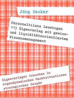 Personalbilanz Lesebogen 113 Eigenverlag mit gewinn- und liquiditätsorientiertem Wissensmanagement - Eigenverleger brauchen in eigendynamischen Marktsituationen strategisches Gespür