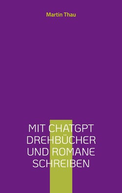 Mit ChatGPT Drehbücher und Romane schreiben - Leitfaden für Autor*innen