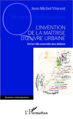 L'invention de la maîtrise d'oeuvre urbaine - De la ville nouvelle aux ateliers