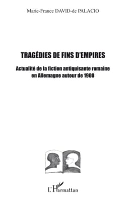 Tragédies de fins d'empires - Actualité de la fiction antiquisante romaine en Allemagne autour de 1900