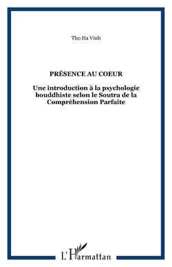 Présence au coeur - Une introduction à la psychologie bouddhiste selon le Soutra de la Compréhension Parfaite