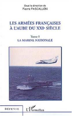 LES ARMÉES FRANÇAISES À L'AUBE DU XXIe SIÈCLE - Tome 1 : la marine nationale