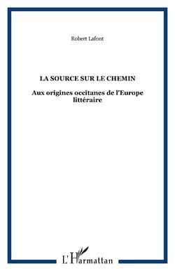 LA SOURCE SUR LE CHEMIN - Aux origines occitanes de l'Europe littéraire