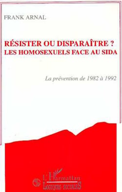 Résister ou disparaître? Les homosexuels face au sida - Prévention de 1982 à 1992