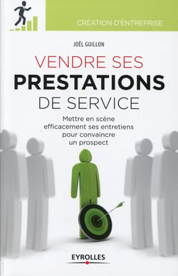 Vendre ses prestations de service - Mettre en scène efficacement ses entretiens pour convaincre un prospect