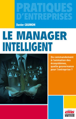 Le manager intelligent - Du commandement à l'animation des écosystèmes, quelle gouvernance pour vos équipes et vos structures, aujourd'hui ?