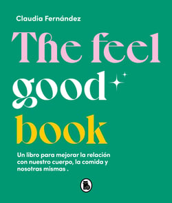 The Feel Good Book - Un libro para mejorar la relación con nuestro cuerpo, la comida y nosotras mismas