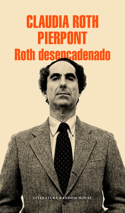 Roth desencadenado - Un escritor y sus obras