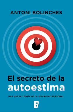 El secreto de la autoestima - Cómo superar las inseguridades y ganar confianza en uno mismo