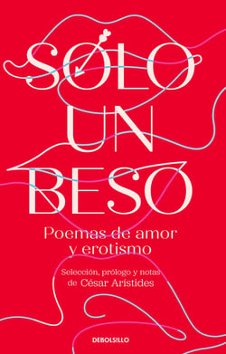 Sólo un beso. Poemas de amor y erotismo - Selección, prólogo y notas de César Arístides