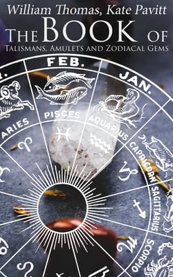 The Book of Talismans, Amulets and Zodiacal Gems - Illustrated Edition