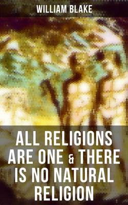 ALL RELIGIONS ARE ONE &amp; THERE IS NO NATURAL RELIGION