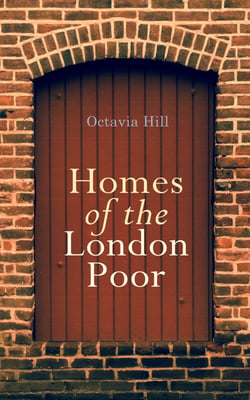 Homes of the London Poor - An Inspiring Autobiographical Account by a 19th-Century Social Reformer