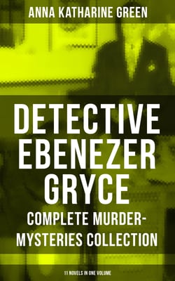 Detective Ebenezer Gryce - Complete Murder-Mysteries Collection: 11 Novels in One Volume - New York Murder-Mysteries