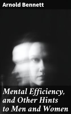 Mental Efficiency, and Other Hints to Men and Women
