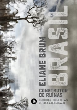 Brasil, construtor de ruínas - Um olhar sobre o Brasil, de Lula a Bolsonaro