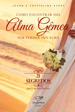 Como encontrar sua alma gêmea sem perder sua alma - 21 segredos para as mulheres