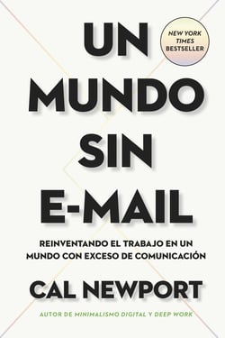 Un Mundo sin e-mail - Reinventando el trabajo en un mundo con exceso de comunicación