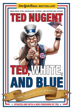 Ted, White, and Blue - The Nugent Manifesto