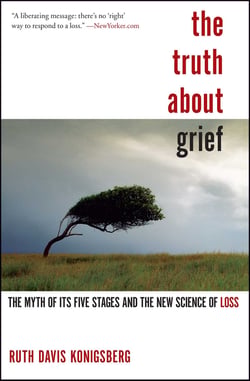 The Truth About Grief - The Myth of Its Five Stages and the New Science of Loss