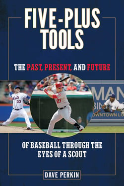 Five-Plus Tools - The Past, Present, and Future of Baseball through the Eyes of a Scout