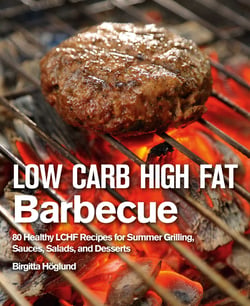 Low Carb High Fat Barbecue - 80 Healthy LCHF Recipes for Summer Grilling, Sauces, Salads, and Desserts