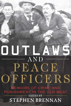 Outlaws and Peace Officers - Memoirs of Crime and Punishment in the Old West