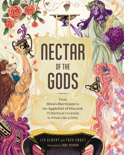 Nectar of the Gods - From Hera's Hurricane to the Appletini of Discord, 75 Mythical Cocktails to Drink Like a Deity