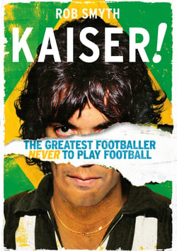Kaiser! - The Greatest Footballer Never to Play Football