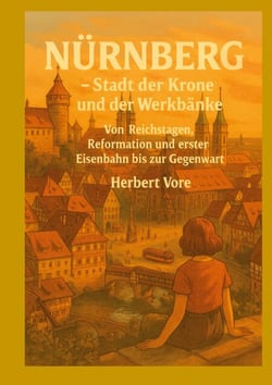 Nürnberg; Stadt der Krone und der Werkbänke - Von Reichstagen, Reformation und erster Eisenbahn bis zur Gegenwart