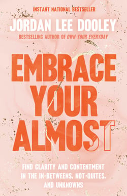 Embrace Your Almost - Find Clarity and Contentment in the In-Betweens, Not-Quites, and Unknowns